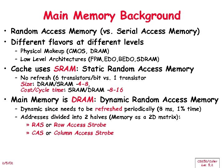 Main Memory Background • Random Access Memory (vs. Serial Access Memory) • Different flavors