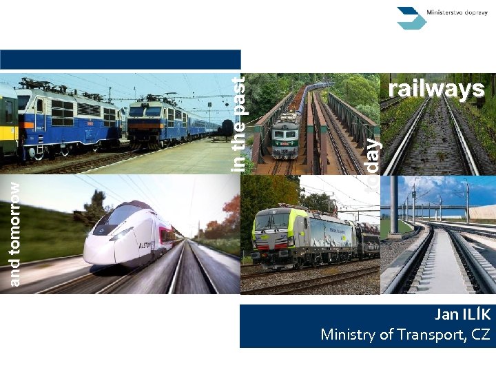 today in the past and tomorrow railways Jan ILÍK Ministry of Transport, CZ 