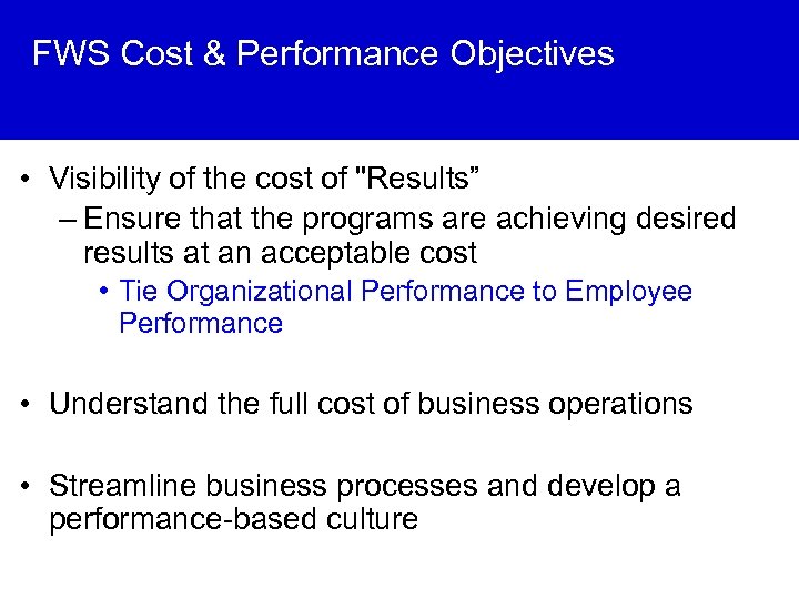 FWS Cost & Performance Objectives • Visibility of the cost of "Results” – Ensure