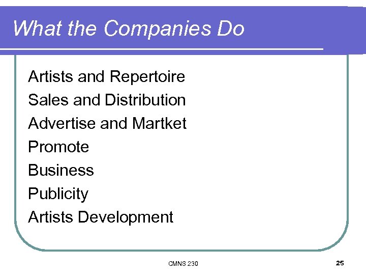 What the Companies Do Artists and Repertoire Sales and Distribution Advertise and Martket Promote