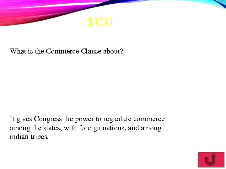 - $100 What is the Commerce Clause about? It gives Congress the power to