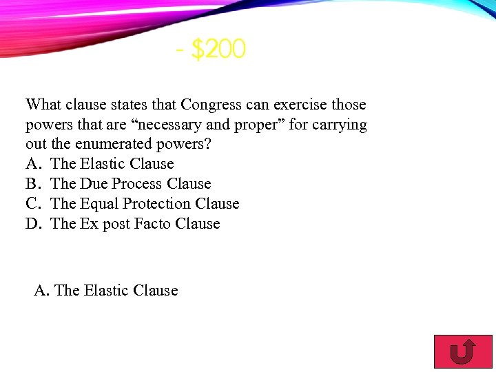 - $200 What clause states that Congress can exercise those powers that are “necessary