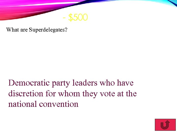 - $500 What are Superdelegates? Democratic party leaders who have discretion for whom they