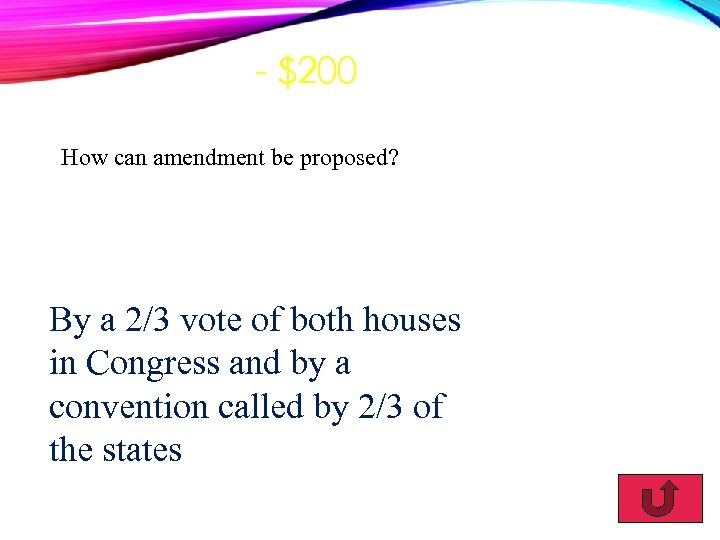 - $200 How can amendment be proposed? By a 2/3 vote of both houses