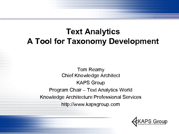 Text Analytics A Tool for Taxonomy Development Tom Reamy Chief Knowledge Architect KAPS Group