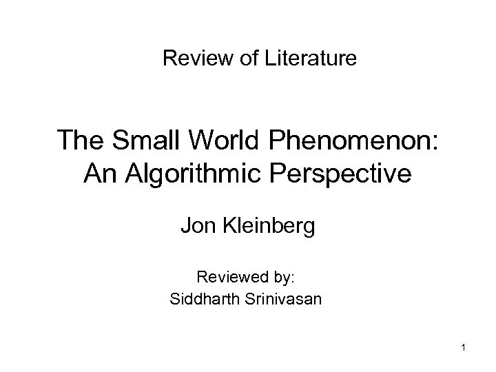 Review of Literature The Small World Phenomenon: An Algorithmic Perspective Jon Kleinberg Reviewed by: