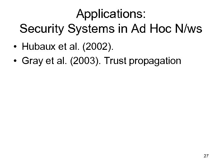 Applications: Security Systems in Ad Hoc N/ws • Hubaux et al. (2002). • Gray