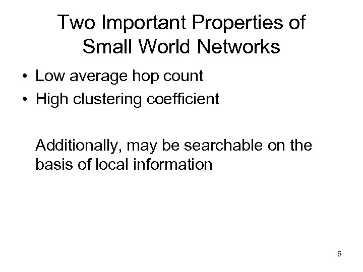 Two Important Properties of Small World Networks • Low average hop count • High