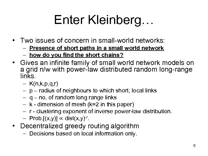 Enter Kleinberg… • Two issues of concern in small-world networks: – Presence of short