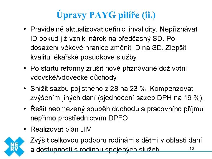 Úpravy PAYG pilíře (ii. ) • Pravidelně aktualizovat definici invalidity. Nepřiznávat ID pokud již