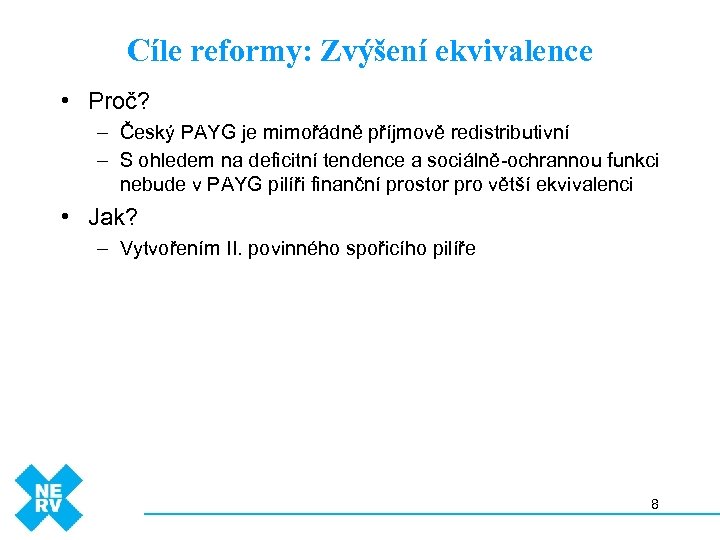 Cíle reformy: Zvýšení ekvivalence • Proč? – Český PAYG je mimořádně příjmově redistributivní –