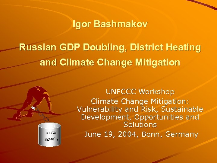 Igor Bashmakov Russian GDP Doubling, District Heating and Climate Change Mitigation High energy intensity