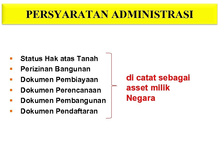 PERSYARATAN ADMINISTRASI § § § Status Hak atas Tanah Perizinan Bangunan Dokumen Pembiayaan Dokumen