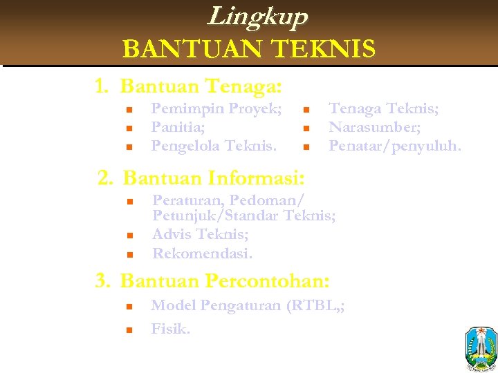 Lingkup BANTUAN TEKNIS 1. Bantuan Tenaga: n n n Pemimpin Proyek; Panitia; Pengelola Teknis.