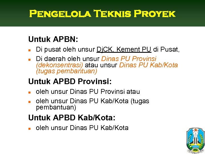 Pengelola Teknis Proyek Untuk APBN: n n Di pusat oleh unsur Dj. CK, Kement