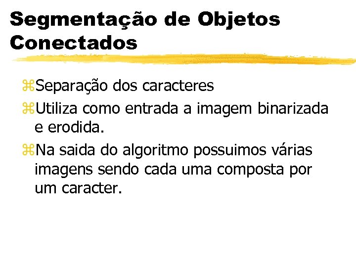 Segmentação de Objetos Conectados z. Separação dos caracteres z. Utiliza como entrada a imagem