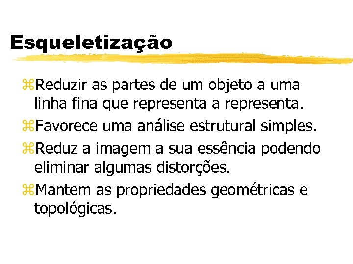 Esqueletização z. Reduzir as partes de um objeto a uma linha fina que representa