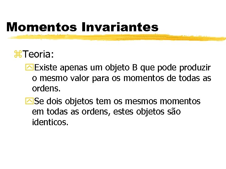 Momentos Invariantes z. Teoria: y. Existe apenas um objeto B que pode produzir o