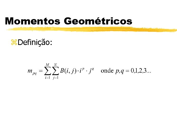 Momentos Geométricos z. Definição: 