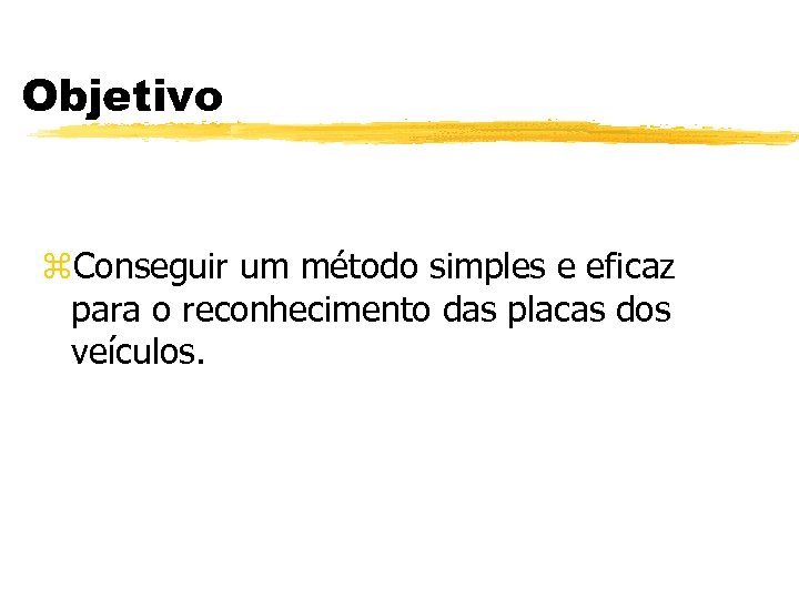 Objetivo z. Conseguir um método simples e eficaz para o reconhecimento das placas dos