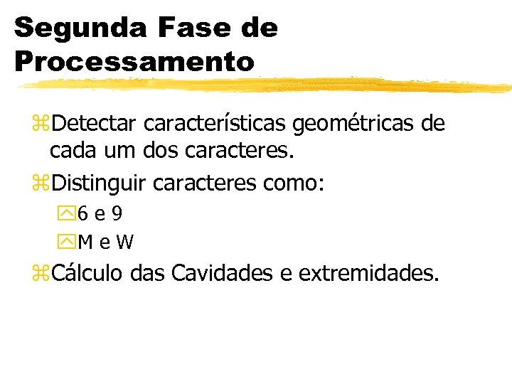 Segunda Fase de Processamento z. Detectar características geométricas de cada um dos caracteres. z.