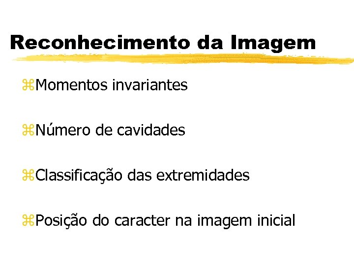 Reconhecimento da Imagem z. Momentos invariantes z. Número de cavidades z. Classificação das extremidades