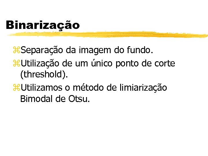 Binarização z. Separação da imagem do fundo. z. Utilização de um único ponto de