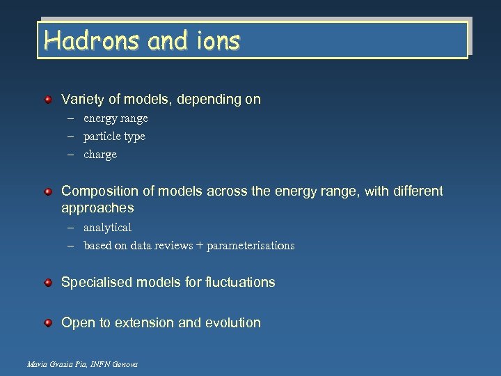 Hadrons and ions Variety of models, depending on – energy range – particle type