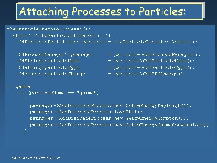 Attaching Processes to Particles: the. Particle. Iterator->reset(); while( (*the. Particle. Iterator)() ){ G 4