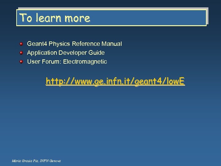 To learn more Geant 4 Physics Reference Manual Application Developer Guide User Forum: Electromagnetic