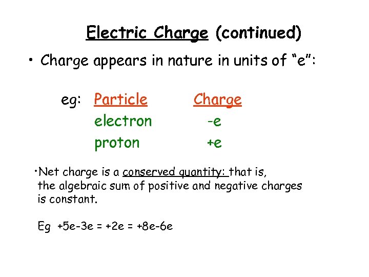 Electric Charge (continued) • Charge appears in nature in units of “e”: eg: Particle