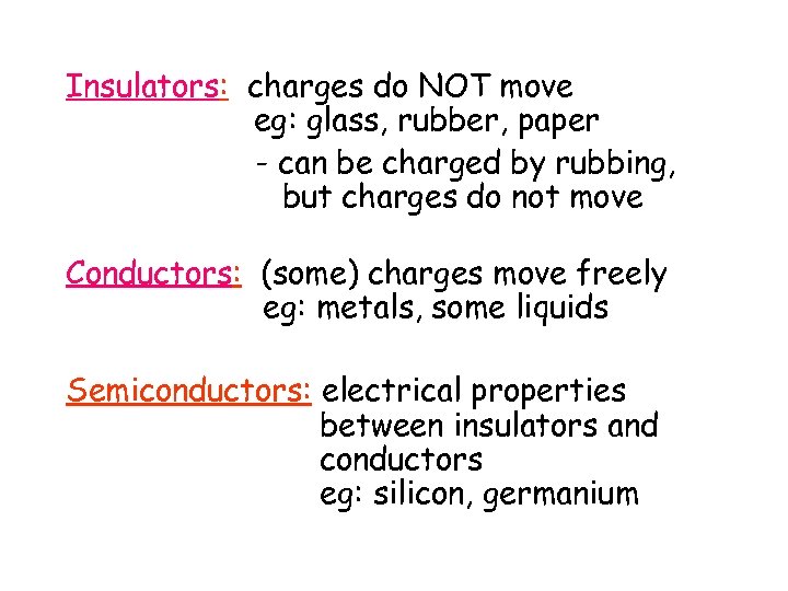 Insulators: charges do NOT move eg: glass, rubber, paper - can be charged by