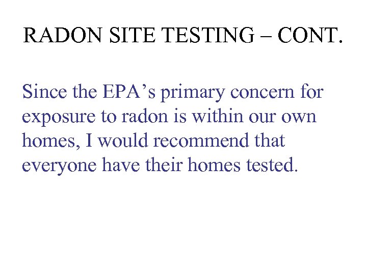 RADON SITE TESTING – CONT. Since the EPA’s primary concern for exposure to radon