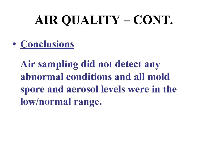 AIR QUALITY – CONT. • Conclusions Air sampling did not detect any abnormal conditions