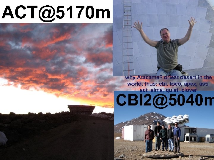 ACT@5170 m why Atacama? driest desert in the world. thus: cbi, toco, apex, asti,