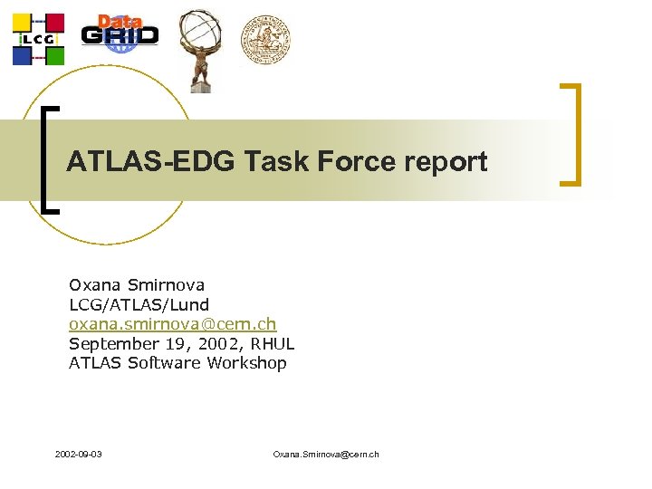 ATLAS-EDG Task Force report Oxana Smirnova LCG/ATLAS/Lund oxana. smirnova@cern. ch September 19, 2002, RHUL