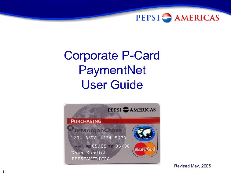 Corporate P-Card Payment. Net User Guide 1234 5678 05/05 Nada Kondich PEPSIAMERICAS 05/08 Revised