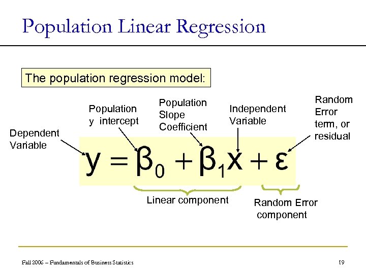 Population Linear Regression The population regression model: Population y intercept Dependent Variable Population Slope