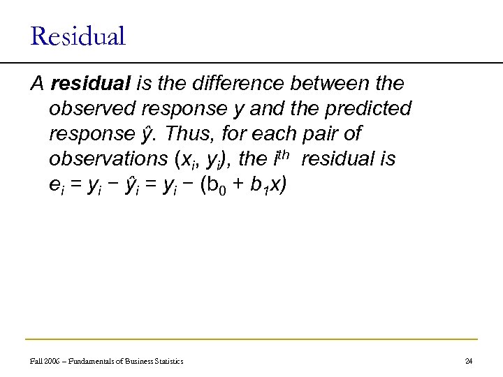 Residual A residual is the difference between the observed response y and the predicted