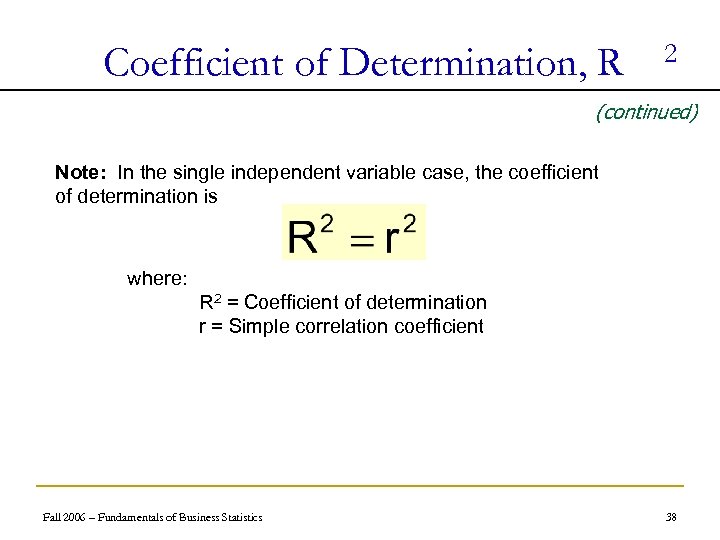 Coefficient of Determination, R 2 (continued) Note: In the single independent variable case, the