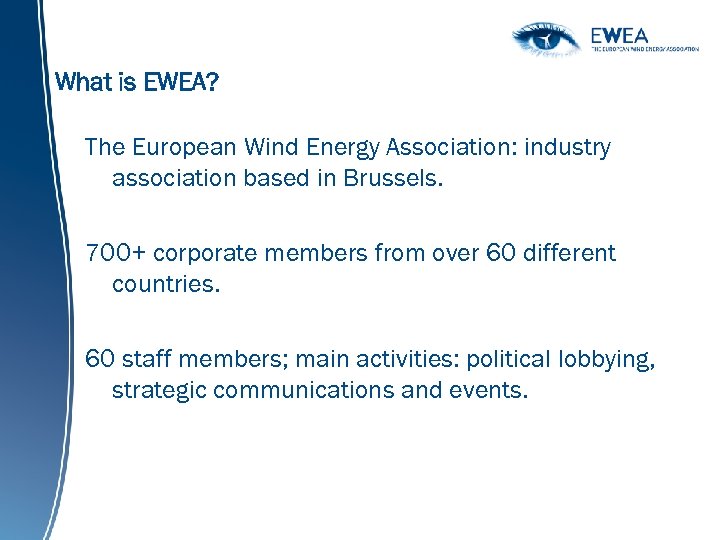 What is EWEA? The European Wind Energy Association: industry association based in Brussels. 700+