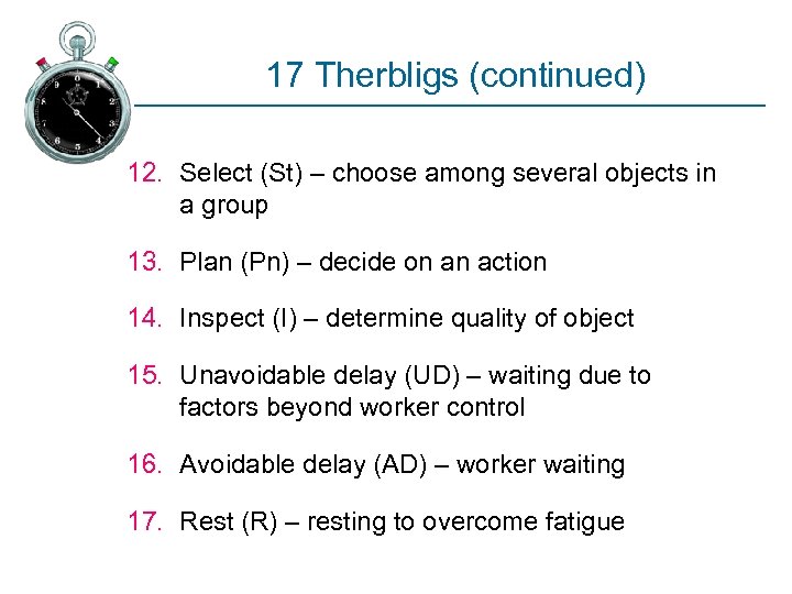 17 Therbligs (continued) 12. Select (St) – choose among several objects in a group