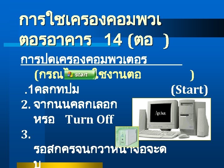 การใชเครองคอมพวเ ตอรอาคาร 14 (ตอ ) การปดเครองคอมพวเตอร (กรณไมมผใชงานตอ ). 1คลกทปม (Start) 2. จากนนคลกเลอก Shut Down