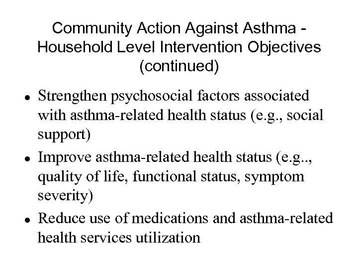 Community Action Against Asthma Household Level Intervention Objectives (continued) l l l Strengthen psychosocial