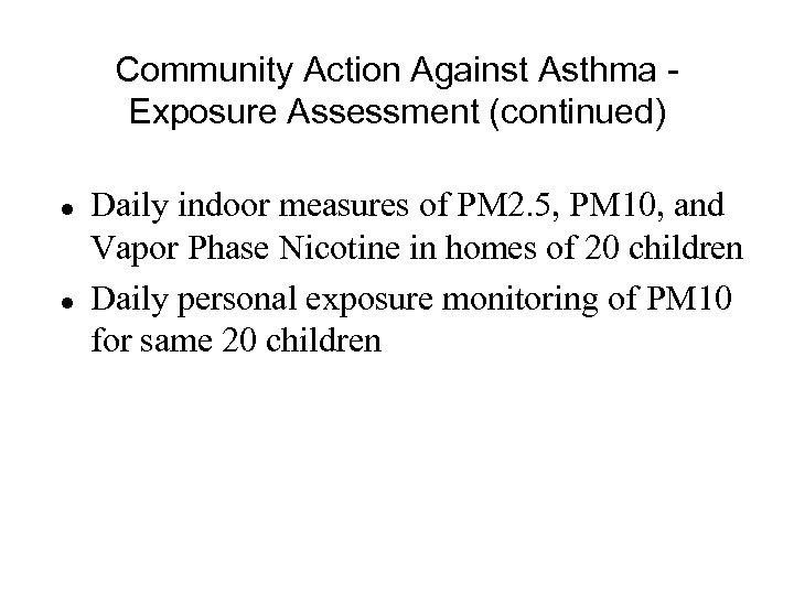 Community Action Against Asthma Exposure Assessment (continued) l l Daily indoor measures of PM