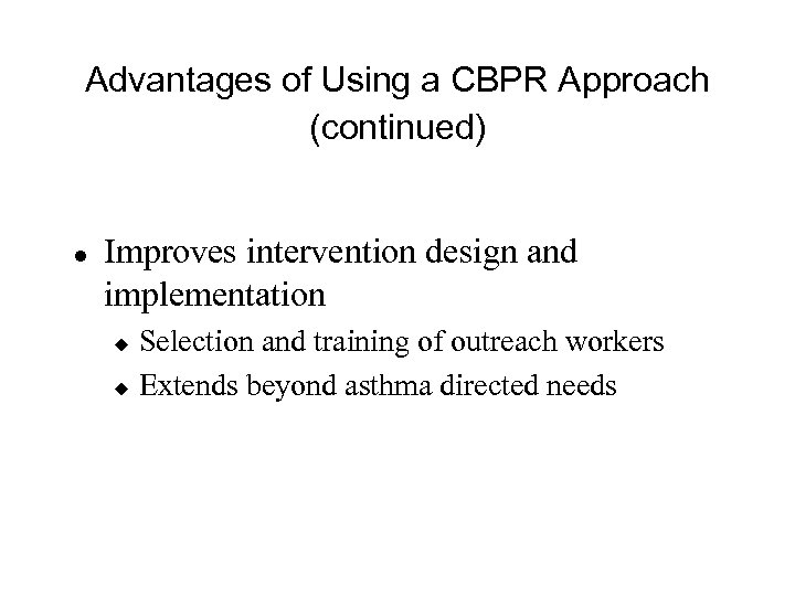 Advantages of Using a CBPR Approach (continued) l Improves intervention design and implementation Selection