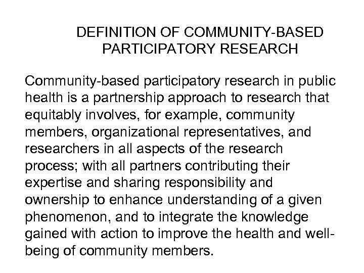 DEFINITION OF COMMUNITY-BASED PARTICIPATORY RESEARCH Community-based participatory research in public health is a partnership