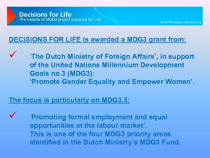 DECISIONS FOR LIFE is awarded a MDG 3 grant from: ü ‘The Dutch Ministry