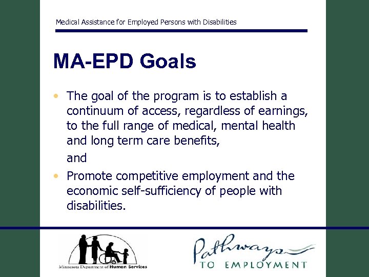 Medical Assistance for Employed Persons with Disabilities MA-EPD Goals • The goal of the