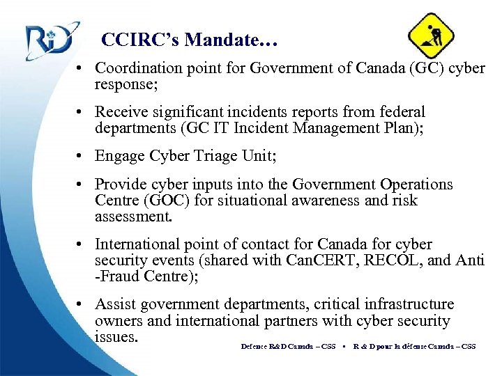 CCIRC’s Mandate… • Coordination point for Government of Canada (GC) cyber response; • Receive